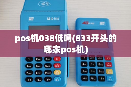 pos机038低吗(833开头的哪家pos机)