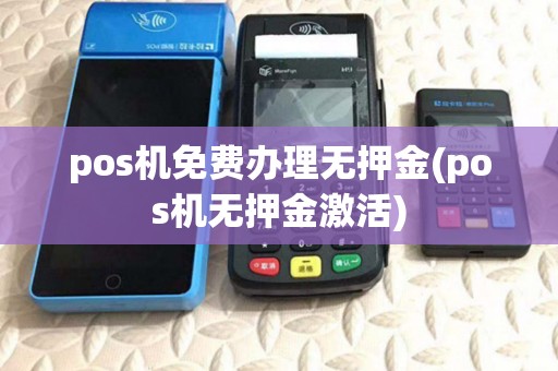 pos机免费办理无押金(pos机无押金激活)