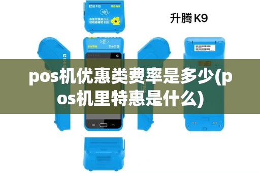 pos机优惠类费率是多少(pos机里特惠是什么)