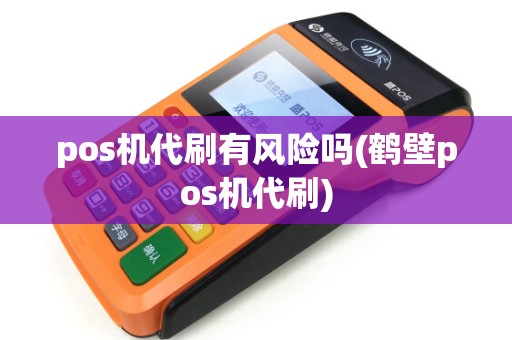 pos机代刷有风险吗(鹤壁pos机代刷)