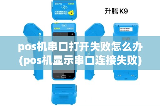 pos机串口打开失败怎么办(pos机显示串口连接失败)