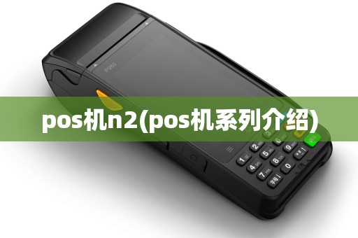 pos机n2(pos机系列介绍)