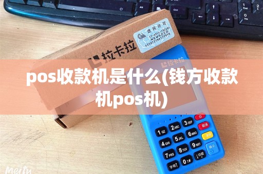 pos收款机是什么(钱方收款机pos机)