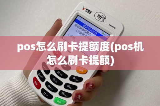 pos怎么刷卡提额度(pos机怎么刷卡提额)