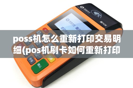 poss机怎么重新打印交易明细(pos机刷卡如何重新打印)