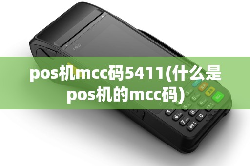 pos机mcc码5411(什么是pos机的mcc码)