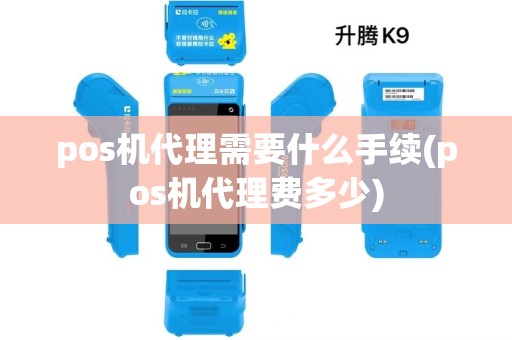 pos机代理需要什么手续(pos机代理费多少)