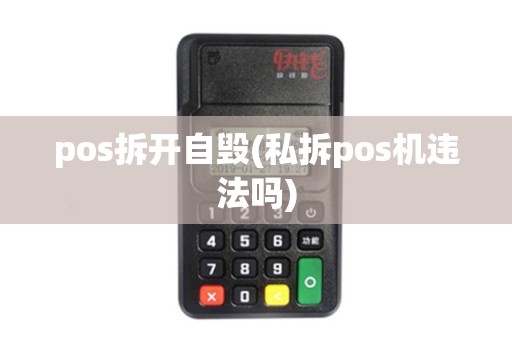pos拆开自毁(私拆pos机违法吗)