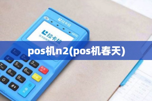 pos机n2(pos机春天)