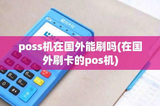 poss机在国外能刷吗(在国外刷卡的pos机)