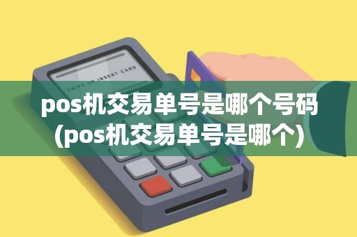 pos机交易单号是哪个号码(pos机交易单号是哪个)