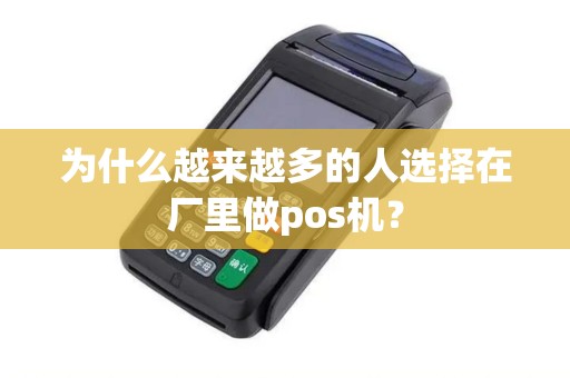 为什么越来越多的人选择在厂里做pos机？