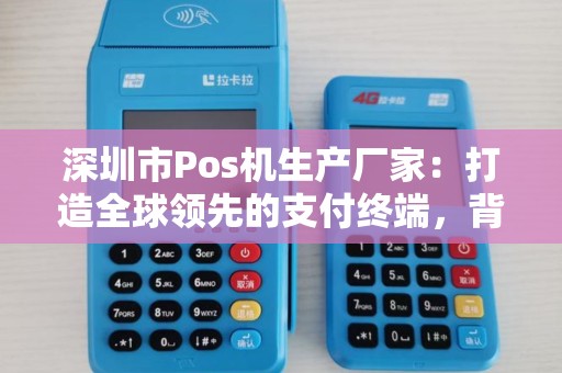 深圳市Pos机生产厂家：打造全球领先的支付终端，背后有何秘密？