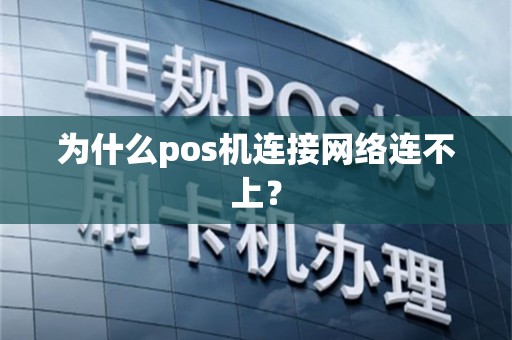 为什么pos机连接网络连不上？