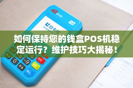 如何保持您的钱盒POS机稳定运行？维护技巧大揭秘！