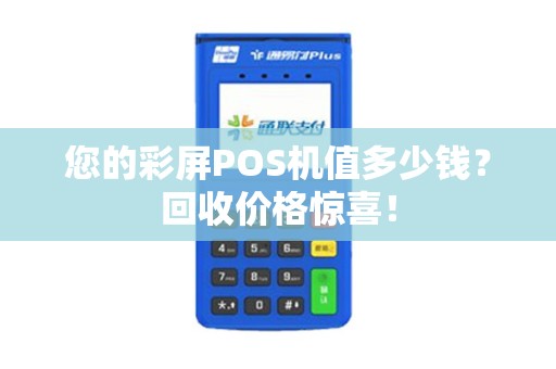 您的彩屏POS机值多少钱？回收价格惊喜！