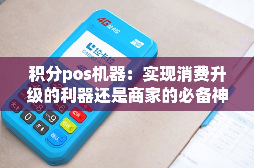 积分pos机器：实现消费升级的利器还是商家的必备神器？