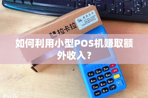 如何利用小型POS机赚取额外收入？