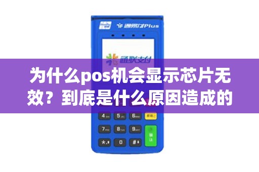 为什么pos机会显示芯片无效？到底是什么原因造成的？