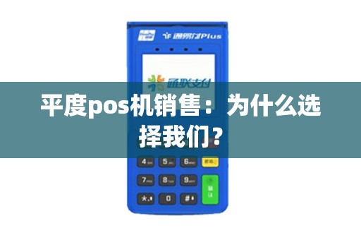 平度pos机销售：为什么选择我们？
