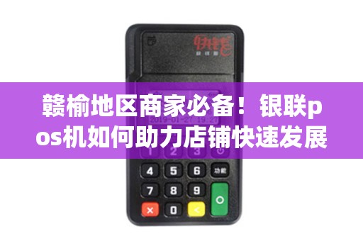 赣榆地区商家必备！银联pos机如何助力店铺快速发展？