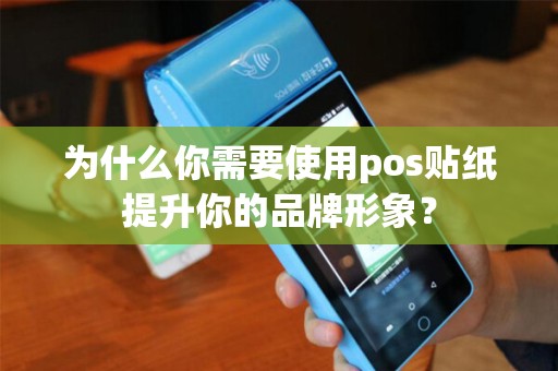 为什么你需要使用pos贴纸提升你的品牌形象？