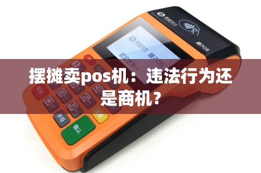 摆摊卖pos机：违法行为还是商机？