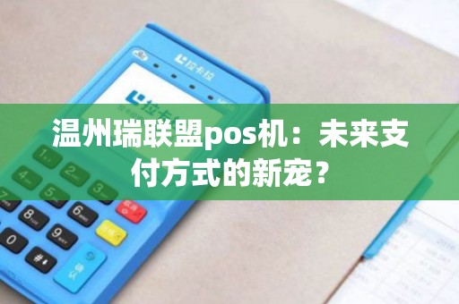 温州瑞联盟pos机：未来支付方式的新宠？