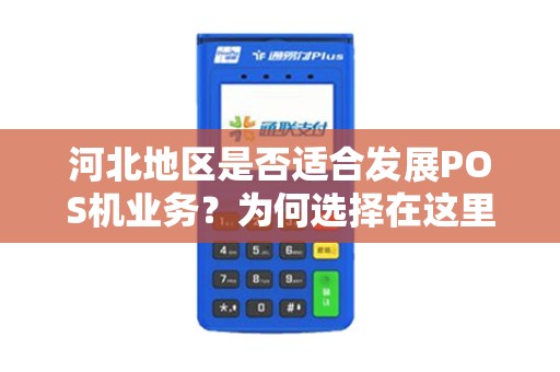 河北地区是否适合发展POS机业务？为何选择在这里做POS机业务？