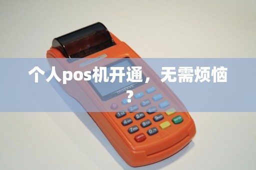 个人pos机开通，无需烦恼？