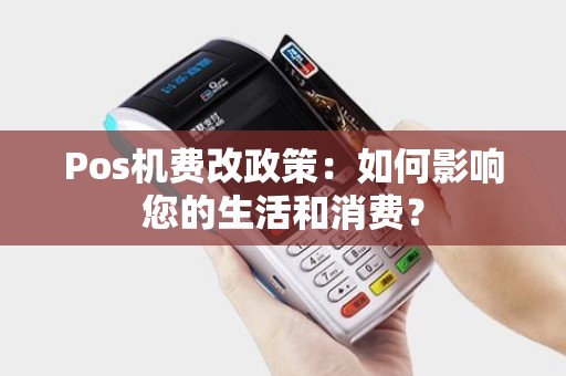 Pos机费改政策：如何影响您的生活和消费？