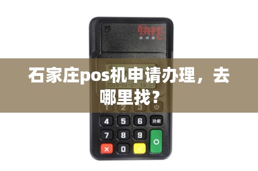 石家庄pos机申请办理，去哪里找？