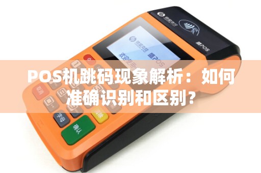 POS机跳码现象解析：如何准确识别和区别？