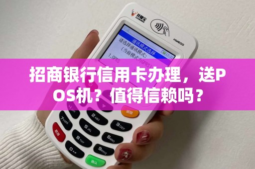 招商银行信用卡办理，送POS机？值得信赖吗？