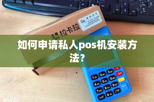 如何申请私人pos机安装方法？