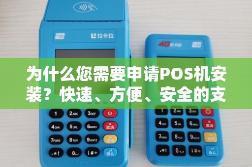 为什么您需要申请POS机安装？快速、方便、安全的支付体验即将到来！