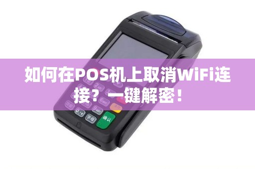 如何在POS机上取消WiFi连接？一键解密！