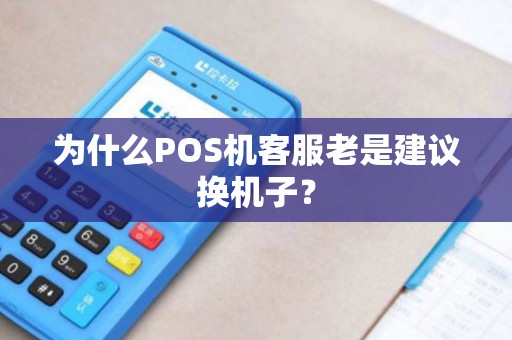 为什么POS机客服老是建议换机子？