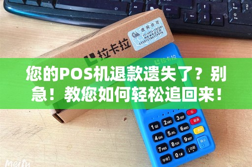 您的POS机退款遗失了？别急！教您如何轻松追回来！