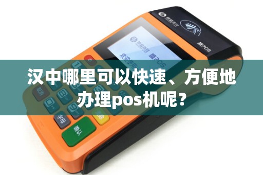 汉中哪里可以快速、方便地办理pos机呢？