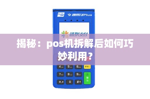揭秘：pos机拆解后如何巧妙利用？