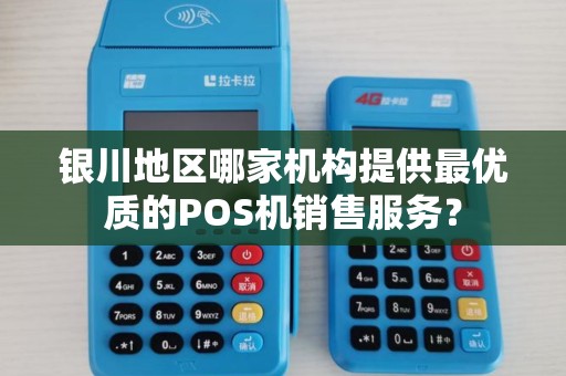 银川地区哪家机构提供最优质的POS机销售服务？