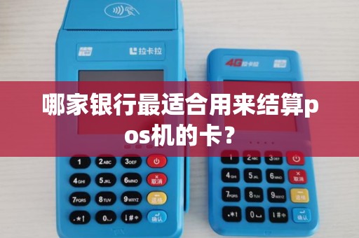 哪家银行最适合用来结算pos机的卡？