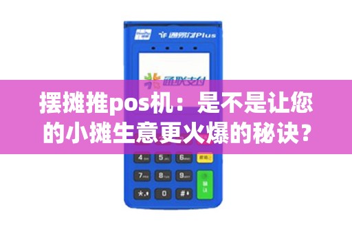 摆摊推pos机：是不是让您的小摊生意更火爆的秘诀？