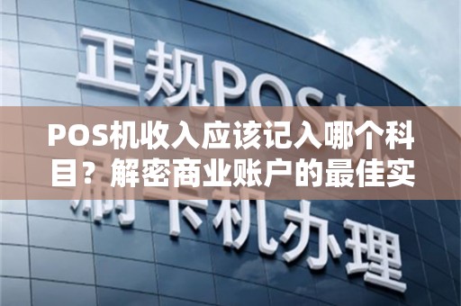 POS机收入应该记入哪个科目？解密商业账户的最佳实践！