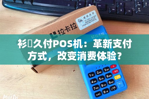 衫徳久付POS机：革新支付方式，改变消费体验？