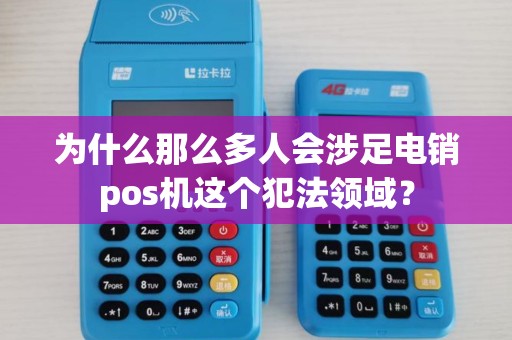 为什么那么多人会涉足电销pos机这个犯法领域？