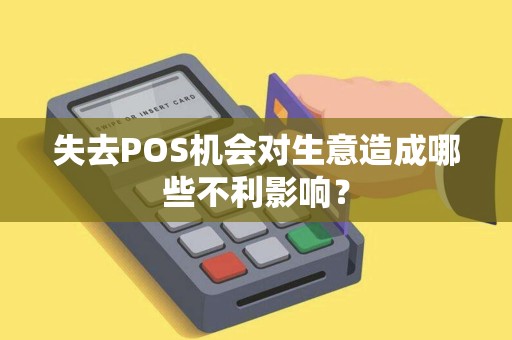 失去POS机会对生意造成哪些不利影响？