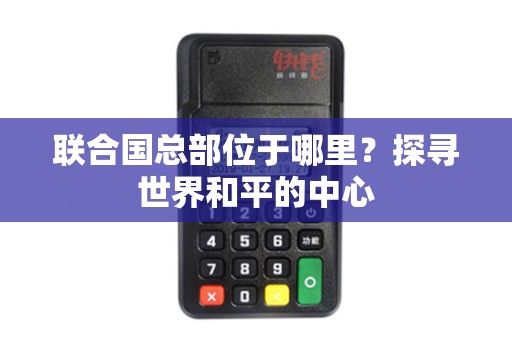 联合国总部位于哪里？探寻世界和平的中心