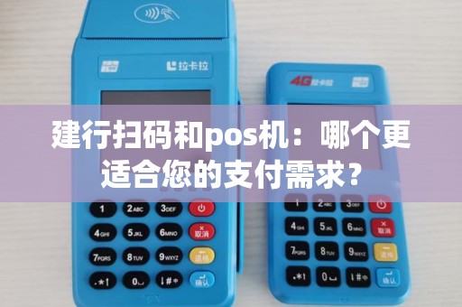 建行扫码和pos机：哪个更适合您的支付需求？